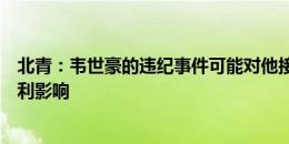 北青：韦世豪的违纪事件可能对他接下来的国脚生涯造成不利影响