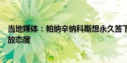 当地媒体：帕纳辛纳科斯想永久签下佩利斯特里，球员持开放态度