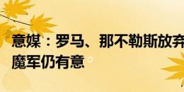 意媒：罗马、那不勒斯放弃签拉比奥特，皇竞魔军仍有意