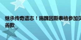 继承传奇遗志！施魏因斯泰格参加贝肯鲍尔慈善高尔夫赛筹善款