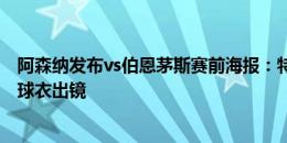 阿森纳发布vs伯恩茅斯赛前海报：特罗萨德身披新赛季客场球衣出镜