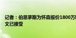 记者：伯恩茅斯为怀森报价1800万欧+奖金+二转分成，尤文已接受