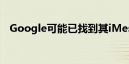 Google可能已找到其iMessage竞争对手