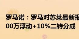 罗马诺：罗马对苏莱最新报价为2600万欧+400万浮动+10%二转分成