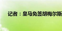 记者：皇马免签胡梅尔斯的可能性为零