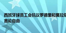 西班牙球员工会抗议罗德里和莫拉塔被指控：欧足联在攻击言论自由