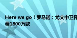 Here we go！罗马诺：尤文中卫怀森加盟伯恩茅斯，转会费1800万欧