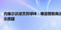 内维尔谈球员剪球袜：难道赞助商没有宽一点的袜子？我表示质疑