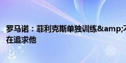 罗马诺：菲利克斯单独训练&不可能留在马竞，维拉仍在追求他