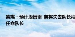 德媒：预计埃姆雷-詹将失去队长袖标，沙欣会在集训期间任命队长