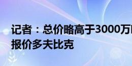 记者：总价略高于3000万欧，罗马准备正式报价多夫比克