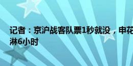 记者：京沪战客队票1秒就没，申花球迷需在球场日晒或雨淋6小时