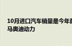 10月进口汽车销量是今年最高的 德国汽车冲刺奔驰领先宝马奥迪动力