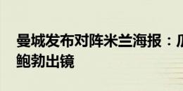 曼城发布对阵米兰海报：瓜迪奥拉、哈兰德、鲍勃出镜