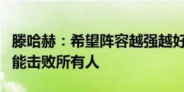 滕哈赫：希望阵容越强越好，全员健康时我们能击败所有人