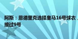 阿斯：恩德里克选择皇马16号球衣，未来可能从姆巴佩手中接过9号