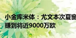 小金库米体：尤文本次夏窗通过卖青年队球员赚到将近9000万欧