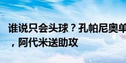 谁说只会头球？孔帕尼奥单刀过门将巧射入网，阿代米送助攻