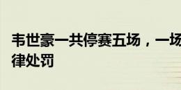 韦世豪一共停赛五场，一场自然停赛，四场纪律处罚