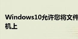 Windows10允许您将文件从手机拖放到计算机上