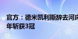 官方：德米凯利斯辞去河床主帅一职，带队2年斩获3冠