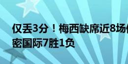 仅丢3分！梅西缺席近8场俱乐部比赛，迈阿密国际7胜1负