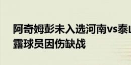 阿奇姆彭未入选河南vs泰山大名单，记者透露球员因伤缺战