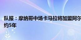 队报：摩纳哥中场卡马拉将加盟阿尔萨德，费用2000万欧签约5年