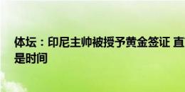 体坛：印尼主帅被授予黄金签证 直言备战18强赛最大敌人是时间