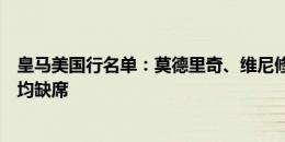 皇马美国行名单：莫德里奇、维尼修斯领衔，姆巴佩和贝林均缺席