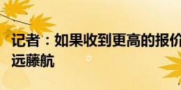 记者：如果收到更高的报价，利物浦可能出售远藤航