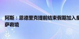 阿斯：恩德里克提前结束假期加入皇马，避免遭遇罗克在巴萨窘境