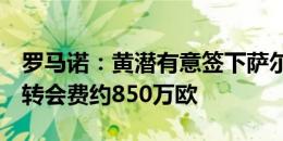 罗马诺：黄潜有意签下萨尔茨堡中卫索莱特，转会费约850万欧