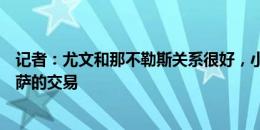 记者：尤文和那不勒斯关系很好，小西蒙尼可能被加入基耶萨的交易