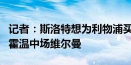 记者：斯洛特想为利物浦买六号位，相中埃因霍温中场维尔曼