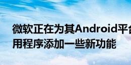 微软正在为其Android平台上的Outlook应用程序添加一些新功能