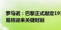 罗马诺：巴黎正式敲定19岁中场内维斯的交易将迎来关键时刻