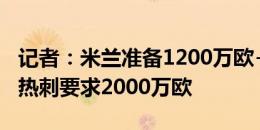 记者：米兰准备1200万欧+奖金报价埃默森，热刺要求2000万欧