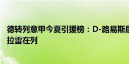 德转列意甲今夏引援榜：D-路易斯居首，弗拉泰西、德凯特拉雷在列