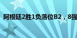 阿根廷2胜1负落位B2，8强很可能对阵法国