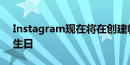 Instagram现在将在创建帐户期间询问您的生日