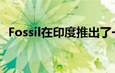 Fossil在印度推出了一款新的混合模拟手表