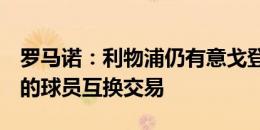 罗马诺：利物浦仍有意戈登，6月讨论过潜在的球员互换交易