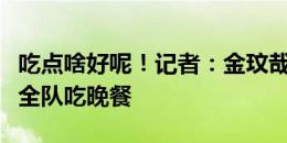 吃点啥好呢！记者：金玟哉将在首尔宴请拜仁全队吃晚餐