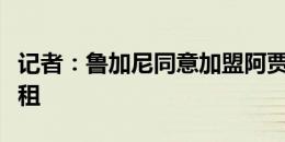 记者：鲁加尼同意加盟阿贾克斯，将被尤文外租