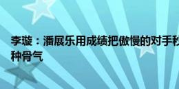 李璇：潘展乐用成绩把傲慢的对手秒了，中国足球应学习这种骨气