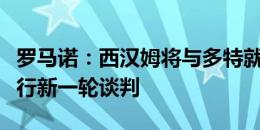 罗马诺：西汉姆将与多特就菲尔克鲁格转会进行新一轮谈判