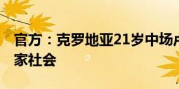 官方：克罗地亚21岁中场卢卡-苏西奇加盟皇家社会