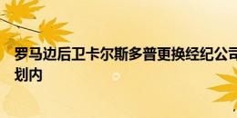 罗马边后卫卡尔斯多普更换经纪公司，球员已不在罗马的计划内