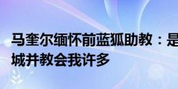 马奎尔缅怀前蓝狐助教：是他把我带到莱斯特城并教会我许多